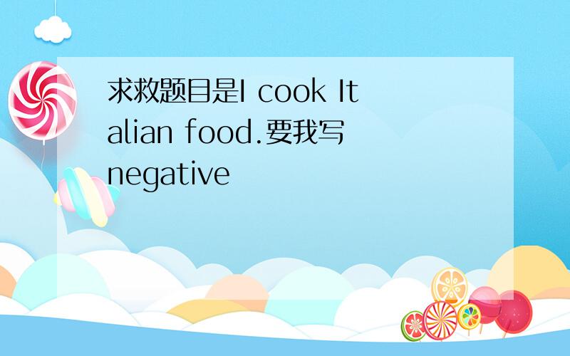 求救题目是I cook Italian food.要我写negative