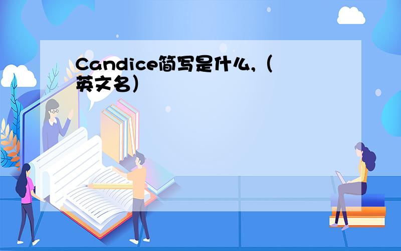 Candice简写是什么,（英文名）