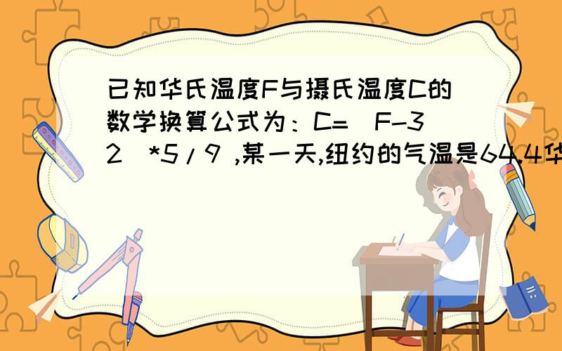 已知华氏温度F与摄氏温度C的数学换算公式为：C=(F-32)*5/9 ,某一天,纽约的气温是64.4华氏度,上海气温为