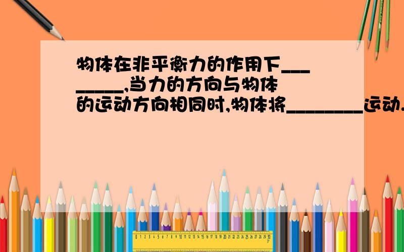 物体在非平衡力的作用下________,当力的方向与物体的运动方向相同时,物体将________运动.