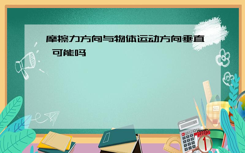 摩擦力方向与物体运动方向垂直 可能吗