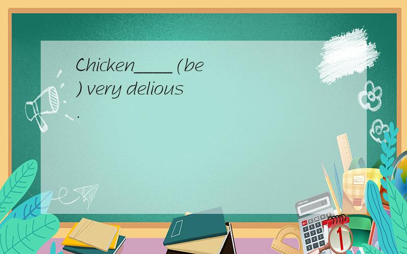 Chicken____(be) very delious.