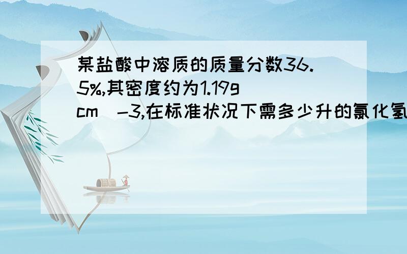 某盐酸中溶质的质量分数36.5%,其密度约为1.19g／cm^-3,在标准状况下需多少升的氯化氢溶于1升水中才得到此浓度