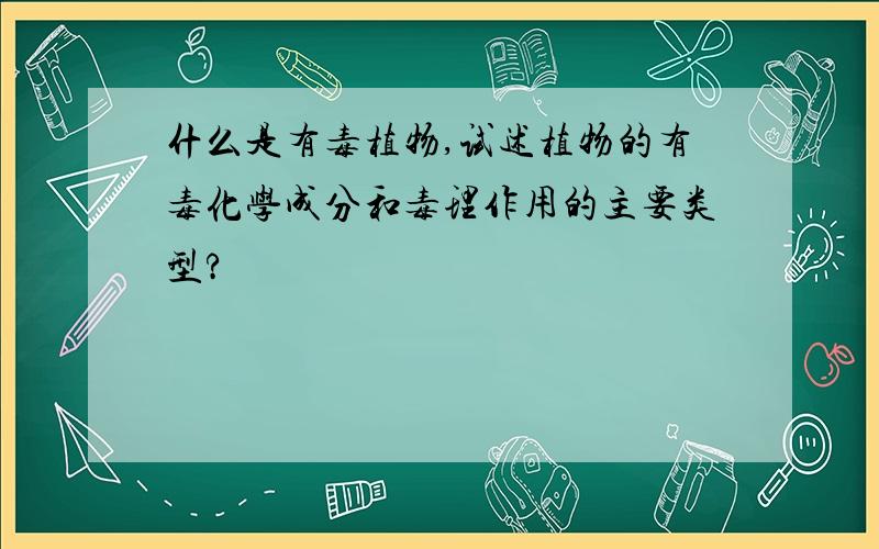 什么是有毒植物,试述植物的有毒化学成分和毒理作用的主要类型?