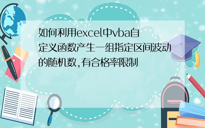 如何利用excel中vba自定义函数产生一组指定区间波动的随机数,有合格率限制