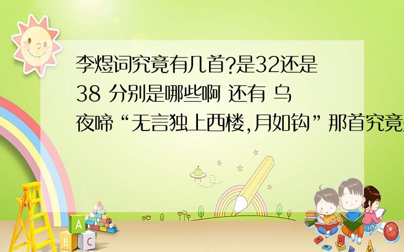 李煜词究竟有几首?是32还是38 分别是哪些啊 还有 乌夜啼“无言独上西楼,月如钩”那首究竟是不是他写的