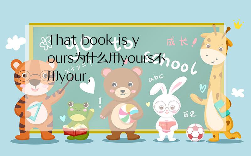 That book is yours为什么用yours不用your,