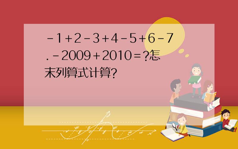 －1＋2－3＋4－5＋6－7.－2009＋2010＝?怎末列算式计算?