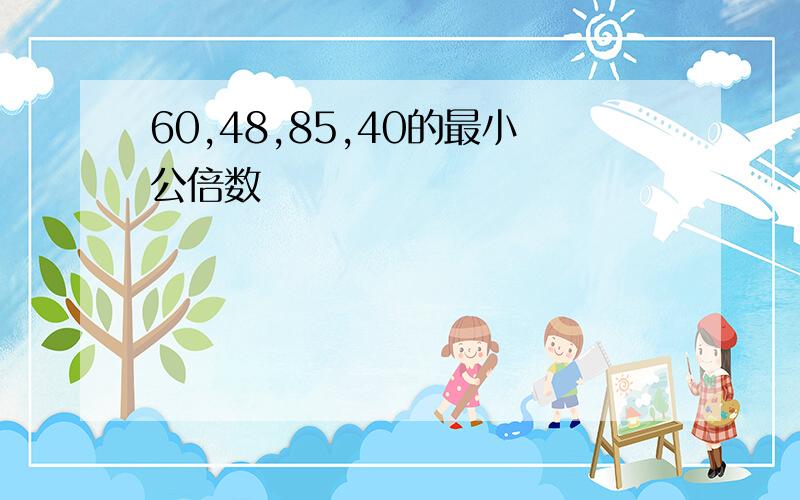 60,48,85,40的最小公倍数