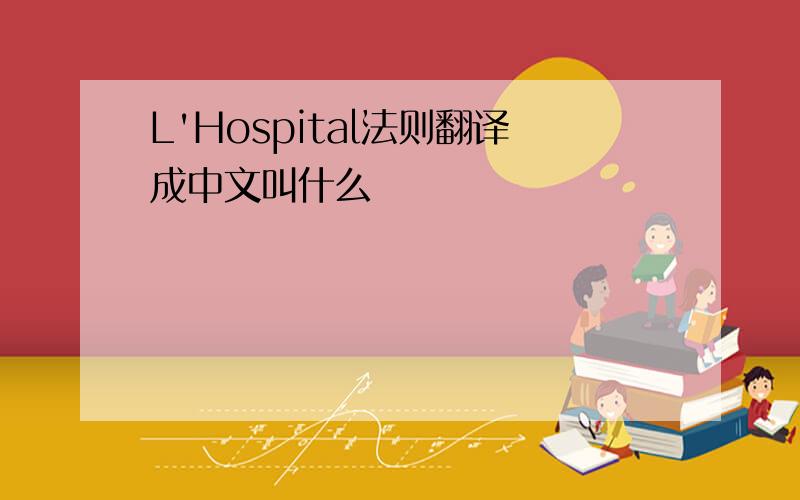 L'Hospital法则翻译成中文叫什么