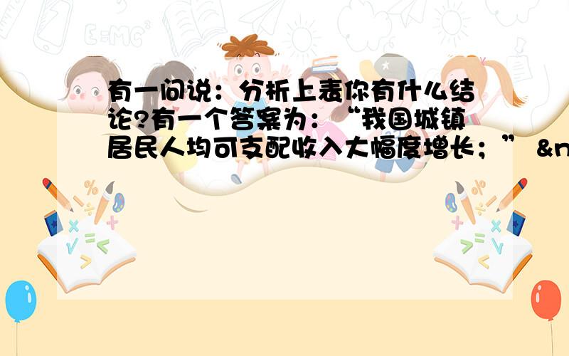 有一问说：分析上表你有什么结论?有一个答案为：“我国城镇居民人均可支配收入大幅度增长；”  这里城镇居民人均可