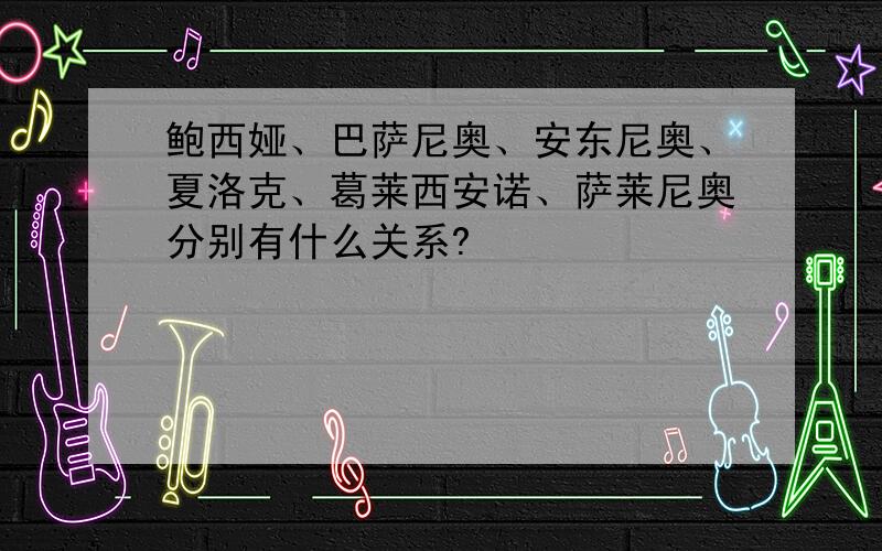 鲍西娅、巴萨尼奥、安东尼奥、夏洛克、葛莱西安诺、萨莱尼奥分别有什么关系?