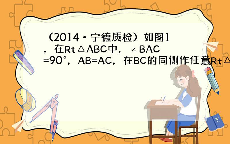 （2014•宁德质检）如图1，在Rt△ABC中，∠BAC=90°，AB=AC，在BC的同侧作任意Rt△DBC，∠BDC=