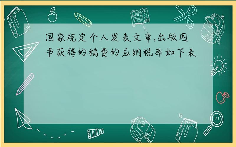 国家规定个人发表文章,出版图书获得的稿费的应纳税率如下表