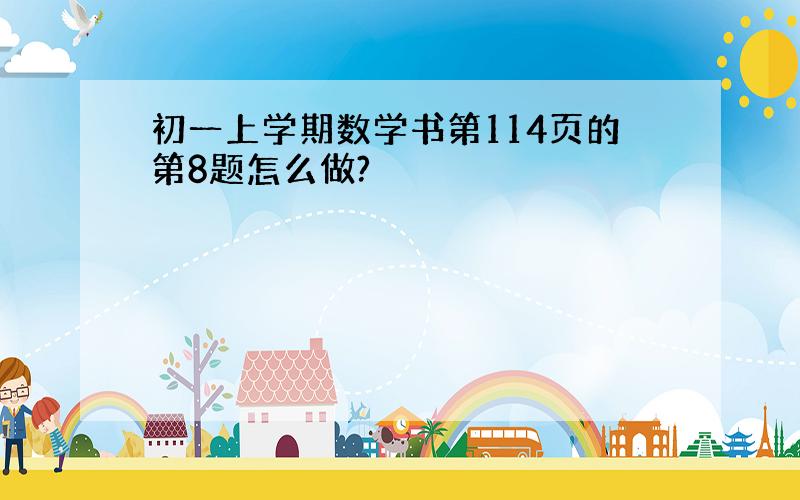 初一上学期数学书第114页的第8题怎么做?