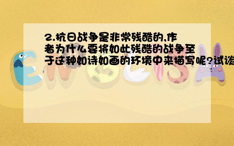 2.抗日战争是非常残酷的,作者为什么要将如此残酷的战争至于这种如诗如画的环境中来描写呢?试谈谈你的理解.