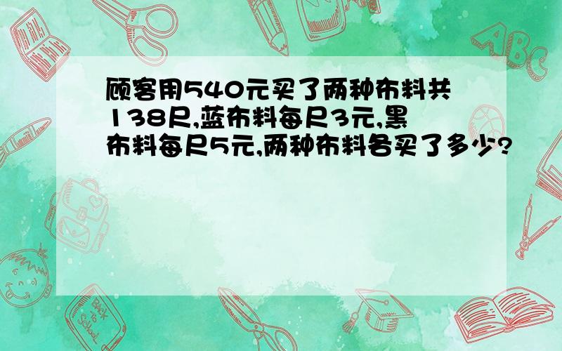 顾客用540元买了两种布料共138尺,蓝布料每尺3元,黑布料每尺5元,两种布料各买了多少?