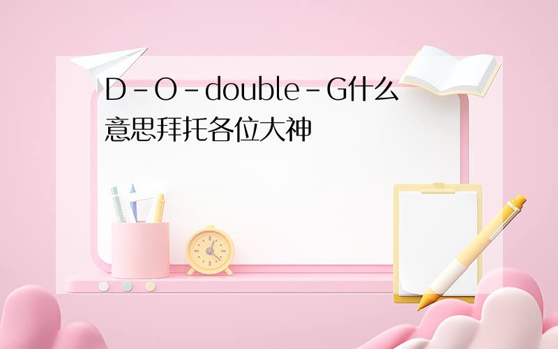 D-O-double-G什么意思拜托各位大神