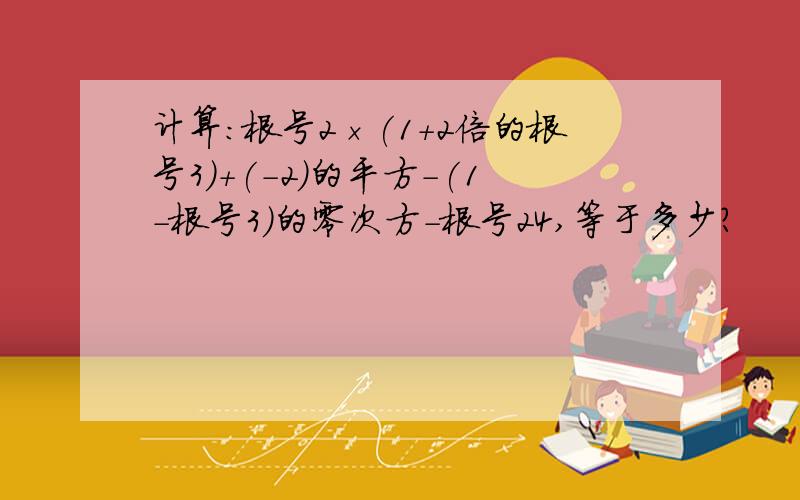 计算:根号2×(1+2倍的根号3)+(-2)的平方-(1-根号3)的零次方-根号24,等于多少?