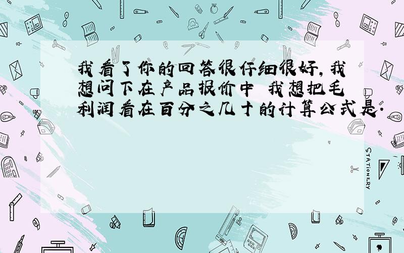 我看了你的回答很仔细很好,我想问下在产品报价中 我想把毛利润看在百分之几十的计算公式是.