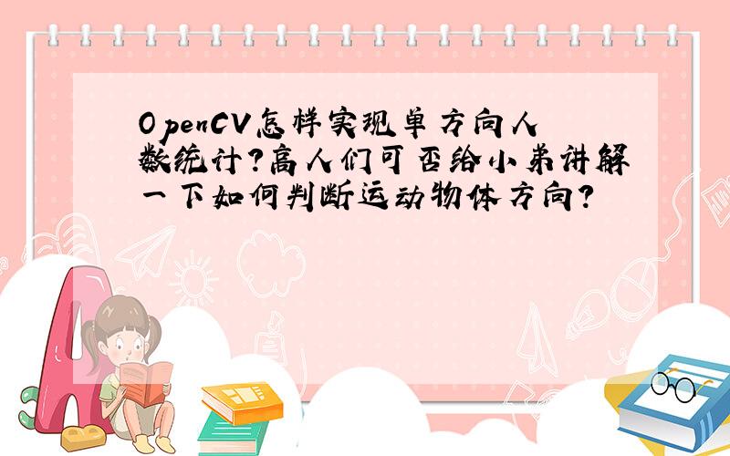 OpenCV怎样实现单方向人数统计?高人们可否给小弟讲解一下如何判断运动物体方向?