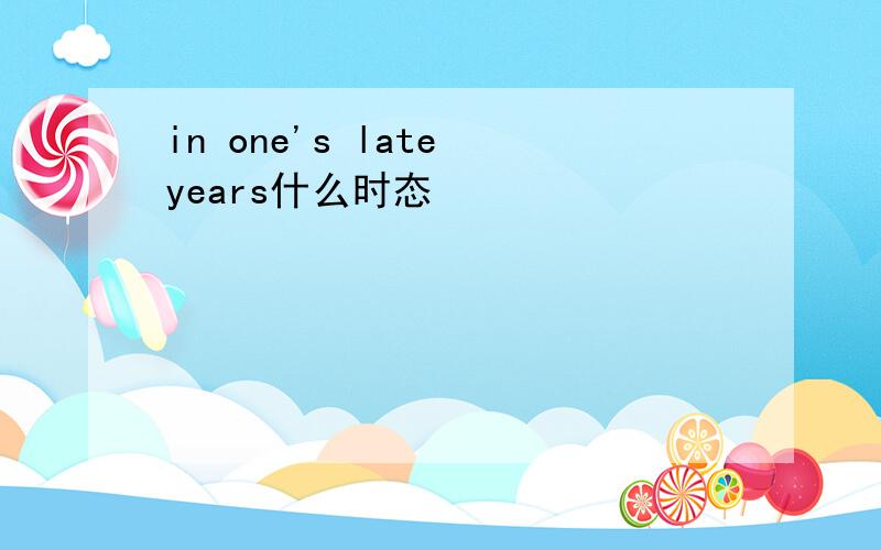 in one's late years什么时态