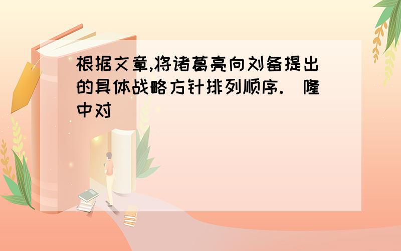 根据文章,将诸葛亮向刘备提出的具体战略方针排列顺序.(隆中对)