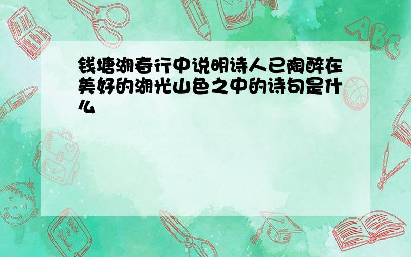 钱塘湖春行中说明诗人已陶醉在美好的湖光山色之中的诗句是什么