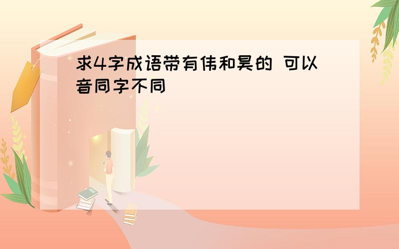 求4字成语带有伟和昊的 可以音同字不同