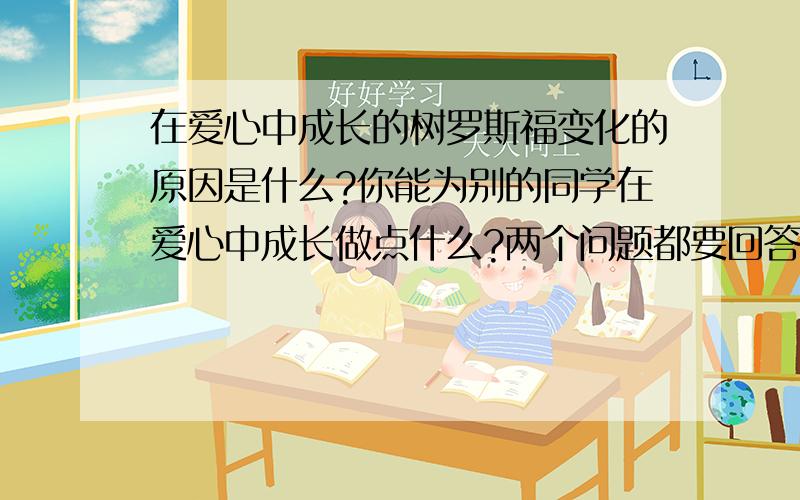 在爱心中成长的树罗斯福变化的原因是什么?你能为别的同学在爱心中成长做点什么?两个问题都要回答啊