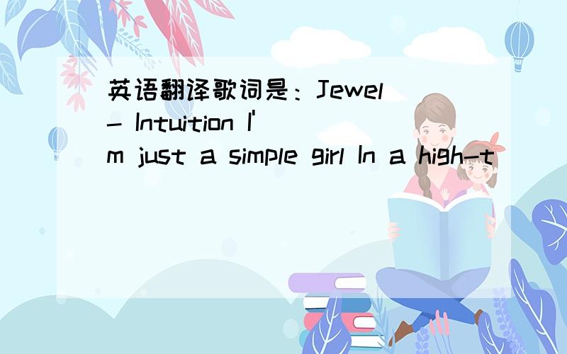 英语翻译歌词是：Jewel - Intuition I'm just a simple girl In a high-t