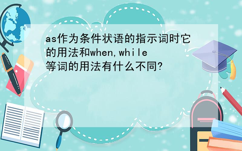 as作为条件状语的指示词时它的用法和when,while等词的用法有什么不同?