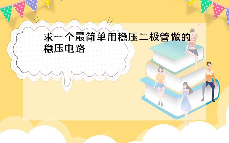 求一个最简单用稳压二极管做的稳压电路