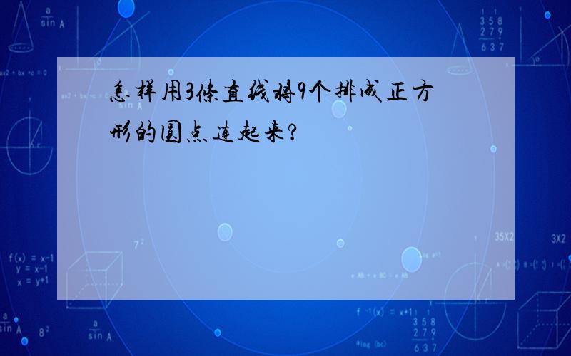 怎样用3条直线将9个排成正方形的圆点连起来?