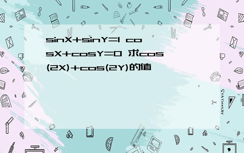 sinX+sinY=1 cosX+cosY=0 求cos(2X)+cos(2Y)的值