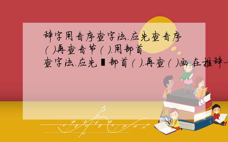 辞字用音序查字法.应先查音序( )再查音节( ).用部首查字法.应先査部首( ).再查( )画.在推辞一词中辞的意