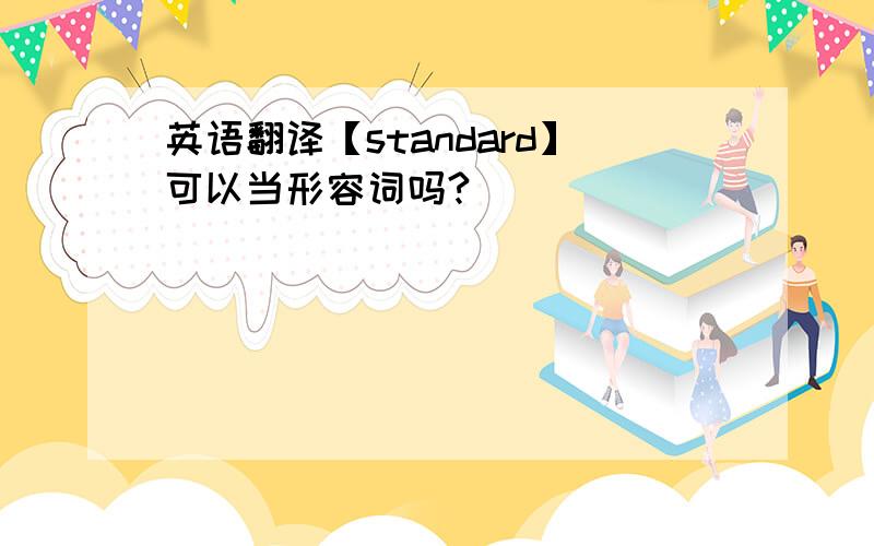 英语翻译【standard】可以当形容词吗?