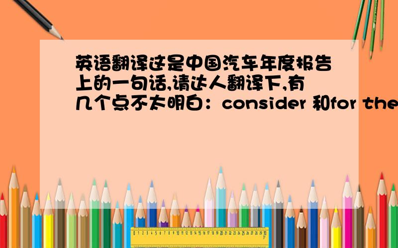 英语翻译这是中国汽车年度报告上的一句话,请达人翻译下,有几个点不太明白：consider 和for the time b