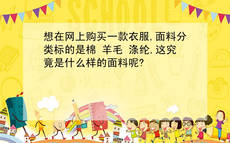 想在网上购买一款衣服,面料分类标的是棉 羊毛 涤纶,这究竟是什么样的面料呢?