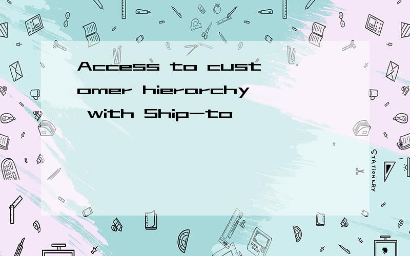 Access to customer hierarchy with Ship-to