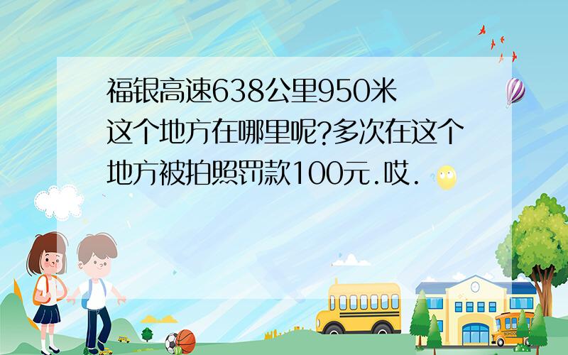 福银高速638公里950米 这个地方在哪里呢?多次在这个地方被拍照罚款100元.哎.