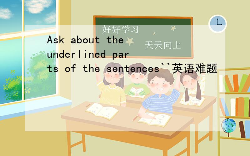 Ask about the underlined parts of the sentences``英语难题