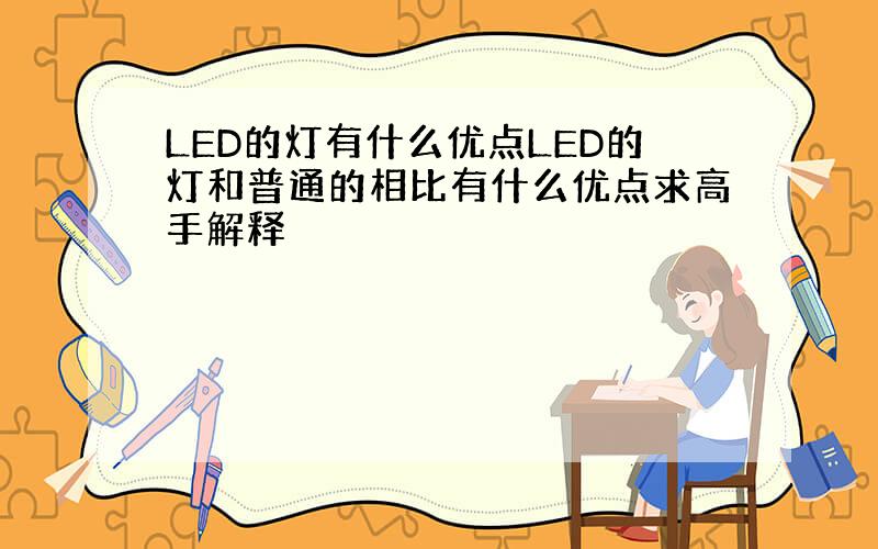 LED的灯有什么优点LED的灯和普通的相比有什么优点求高手解释