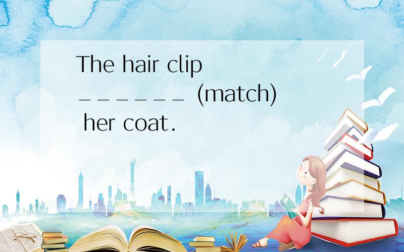 The hair clip ______ (match) her coat.