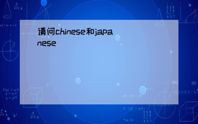 请问chinese和japanese