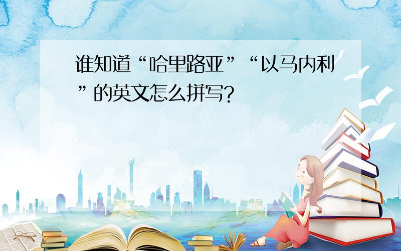 谁知道“哈里路亚”“以马内利”的英文怎么拼写?