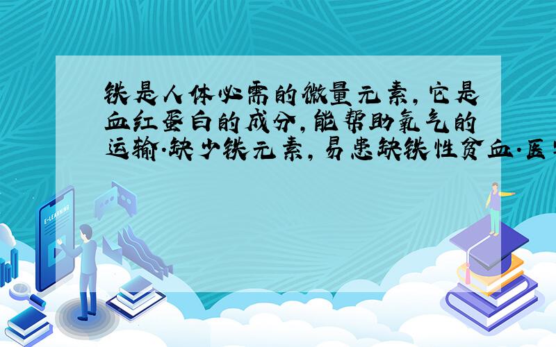 铁是人体必需的微量元素，它是血红蛋白的成分，能帮助氧气的运输．缺少铁元素，易患缺铁性贫血．医学上经常用硫酸亚铁糖衣片给这