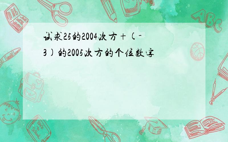 试求25的2004次方+(-3)的2005次方的个位数字