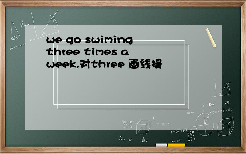 we go swiming three times a week.对three 画线提