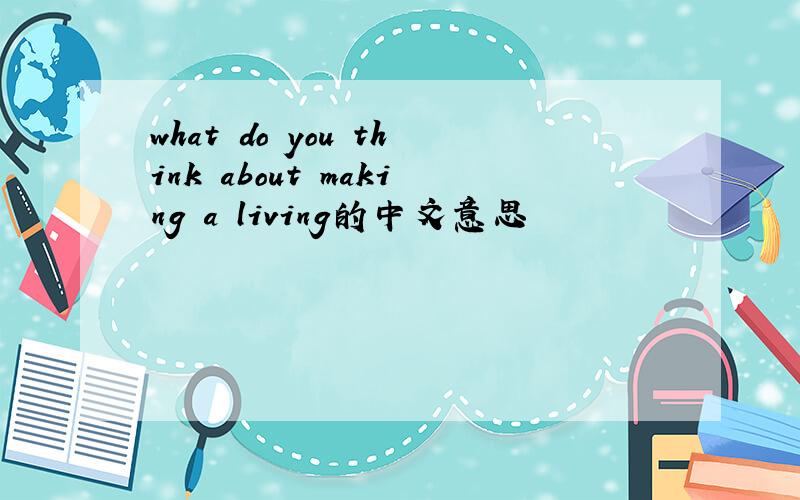 what do you think about making a living的中文意思